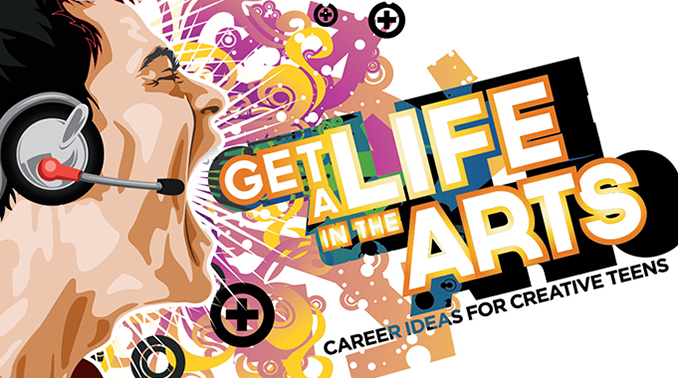Get a Life in the Arts: Career Ideas for Creative Teens