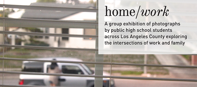home/work: A Group Exhibition of Student Photography from La Cañada High School and Humanitas Academy of Art & Technology (HAAT)
