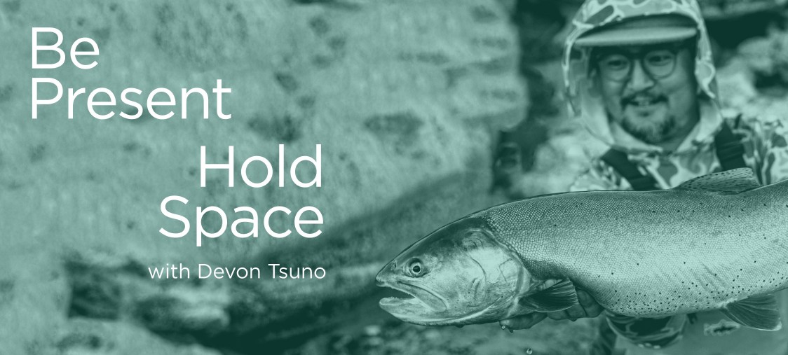 Be Present, Hold Space with Devon Tsuno
