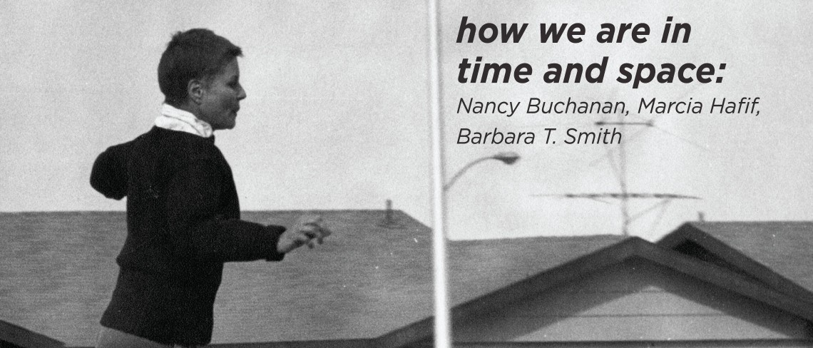 how we are in time and space: Nancy Buchanan, Marcia Hafif, and Barbara T. Smith